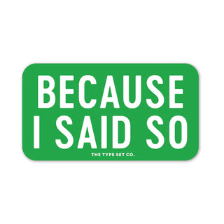 "Because I said so" Vinyl Sticker