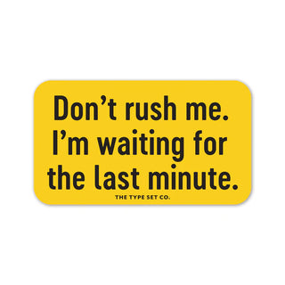 "Don't rush me. I'm waiting for the last minute" Vinyl Sticker - JSQ Mercantile