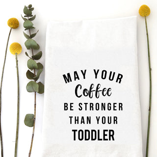 MAY YOUR COFFEE BE STRONGER THAN YOUR TODDLER TEA TOWEL - JSQ Mercantile