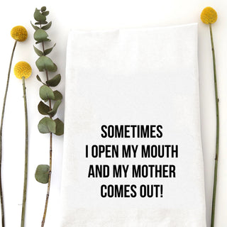 Sometimes I Open My Mouth and My Mother Comes Out Tea Towel