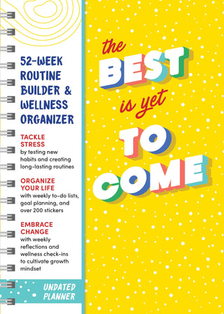 Best Is Yet to Come Undated Planner: 52 Week Wellness Org.
